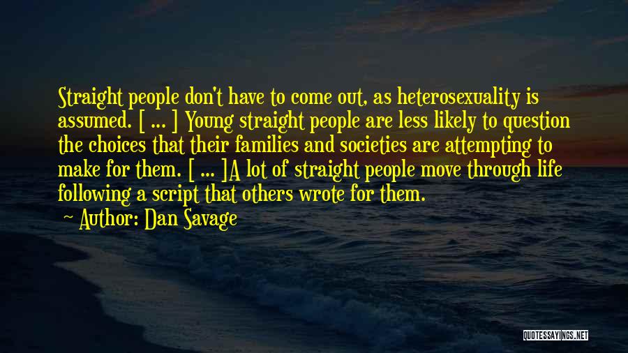 Dan Savage Quotes: Straight People Don't Have To Come Out, As Heterosexuality Is Assumed. [ ... ] Young Straight People Are Less Likely