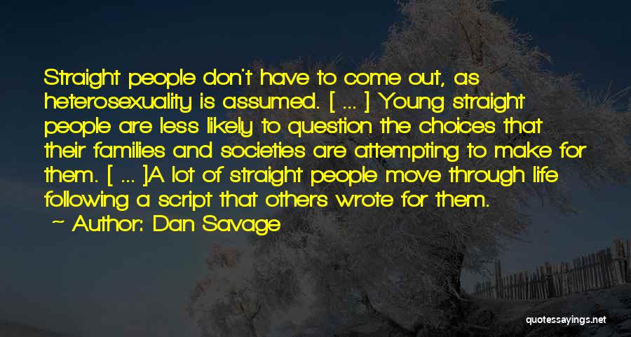 Dan Savage Quotes: Straight People Don't Have To Come Out, As Heterosexuality Is Assumed. [ ... ] Young Straight People Are Less Likely