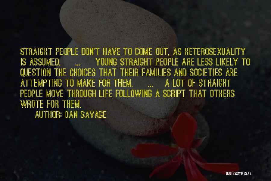 Dan Savage Quotes: Straight People Don't Have To Come Out, As Heterosexuality Is Assumed. [ ... ] Young Straight People Are Less Likely