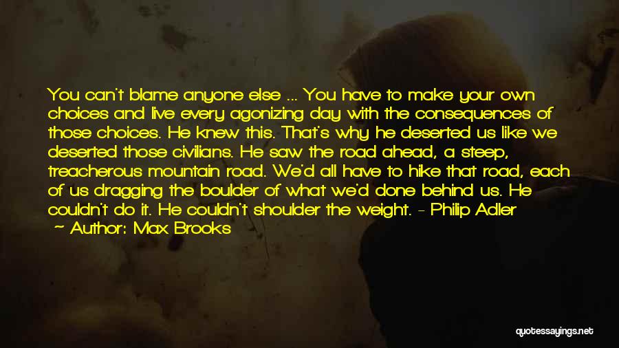 Max Brooks Quotes: You Can't Blame Anyone Else ... You Have To Make Your Own Choices And Live Every Agonizing Day With The