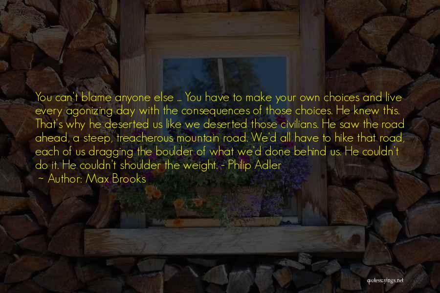 Max Brooks Quotes: You Can't Blame Anyone Else ... You Have To Make Your Own Choices And Live Every Agonizing Day With The