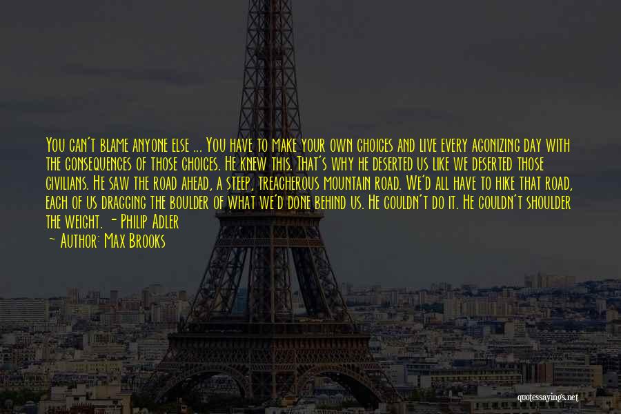 Max Brooks Quotes: You Can't Blame Anyone Else ... You Have To Make Your Own Choices And Live Every Agonizing Day With The