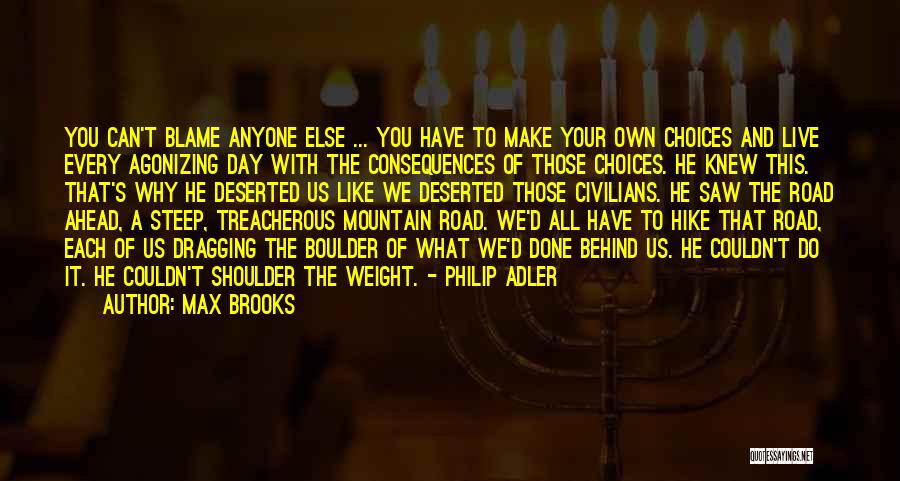 Max Brooks Quotes: You Can't Blame Anyone Else ... You Have To Make Your Own Choices And Live Every Agonizing Day With The