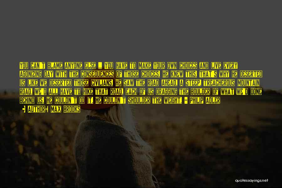 Max Brooks Quotes: You Can't Blame Anyone Else ... You Have To Make Your Own Choices And Live Every Agonizing Day With The