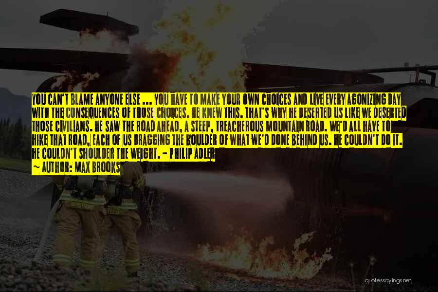 Max Brooks Quotes: You Can't Blame Anyone Else ... You Have To Make Your Own Choices And Live Every Agonizing Day With The