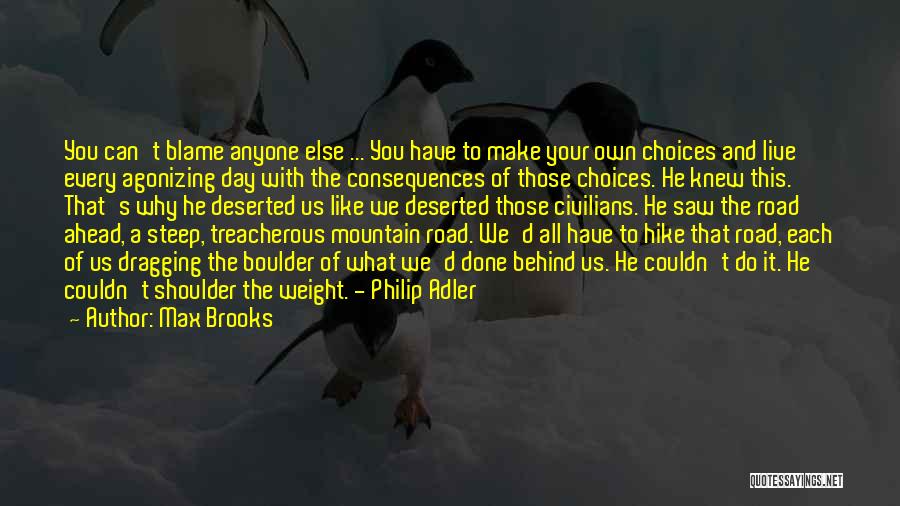 Max Brooks Quotes: You Can't Blame Anyone Else ... You Have To Make Your Own Choices And Live Every Agonizing Day With The