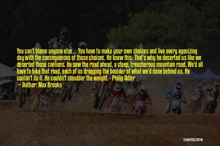 Max Brooks Quotes: You Can't Blame Anyone Else ... You Have To Make Your Own Choices And Live Every Agonizing Day With The