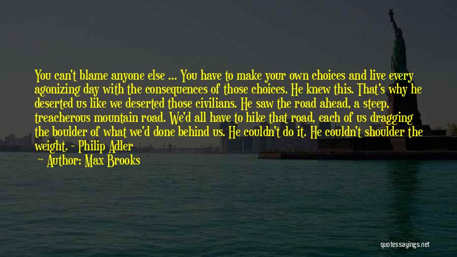 Max Brooks Quotes: You Can't Blame Anyone Else ... You Have To Make Your Own Choices And Live Every Agonizing Day With The