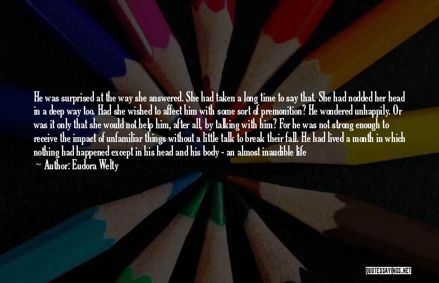 Eudora Welty Quotes: He Was Surprised At The Way She Answered. She Had Taken A Long Time To Say That. She Had Nodded