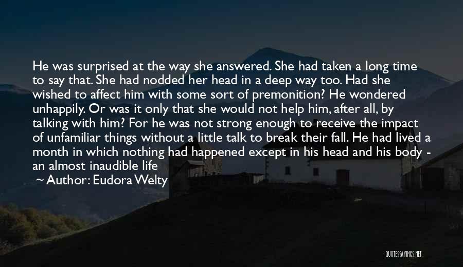 Eudora Welty Quotes: He Was Surprised At The Way She Answered. She Had Taken A Long Time To Say That. She Had Nodded