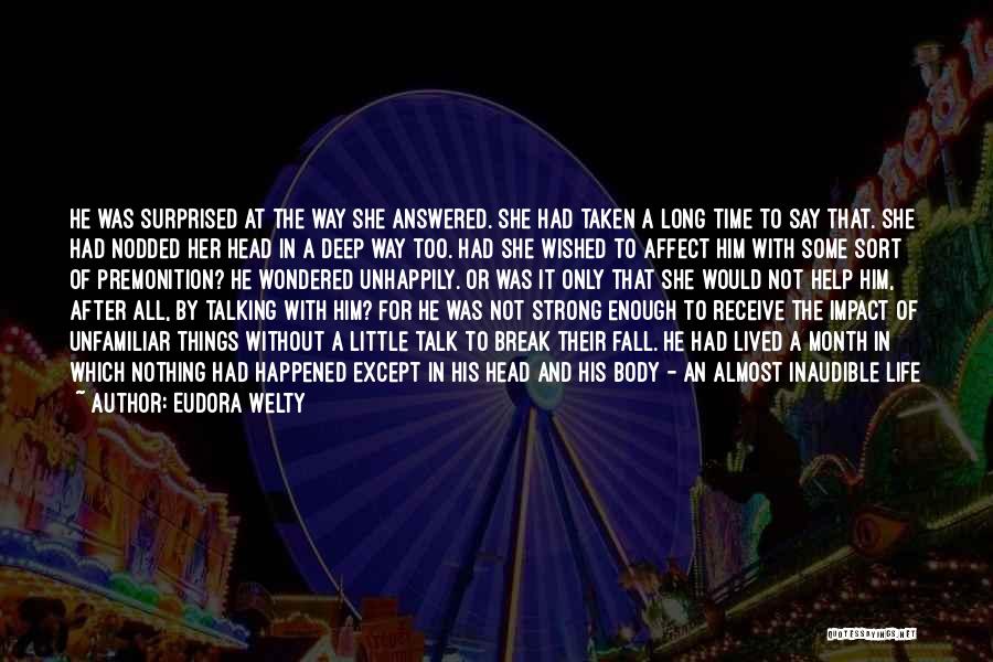 Eudora Welty Quotes: He Was Surprised At The Way She Answered. She Had Taken A Long Time To Say That. She Had Nodded