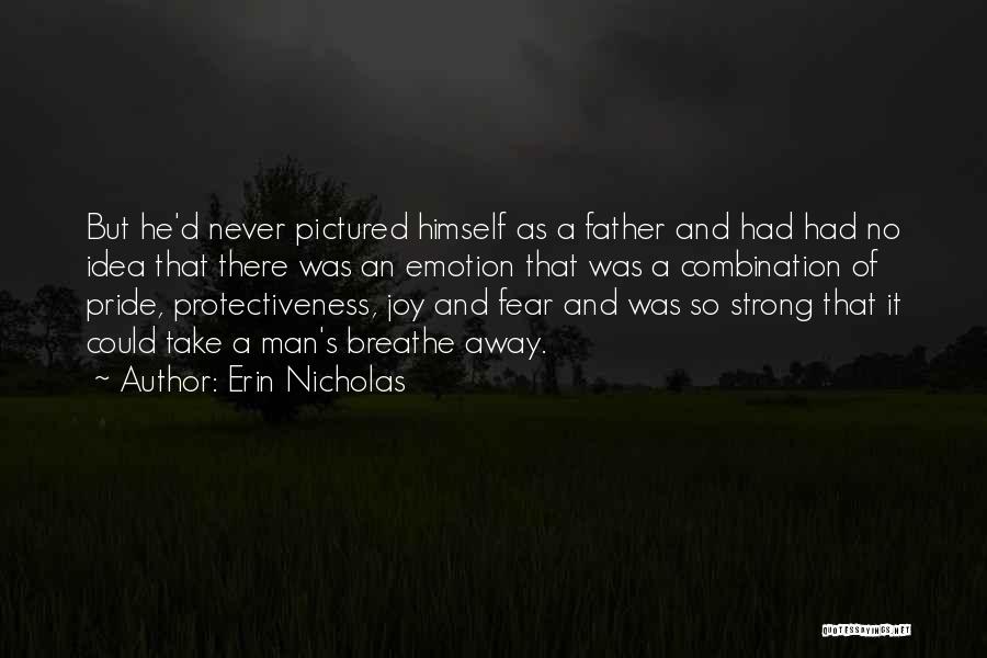 Erin Nicholas Quotes: But He'd Never Pictured Himself As A Father And Had Had No Idea That There Was An Emotion That Was