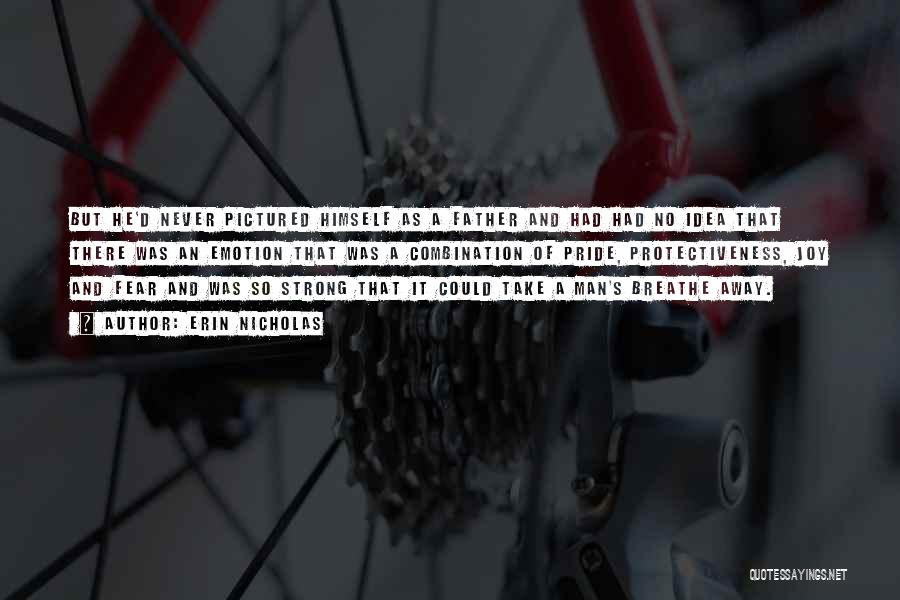 Erin Nicholas Quotes: But He'd Never Pictured Himself As A Father And Had Had No Idea That There Was An Emotion That Was