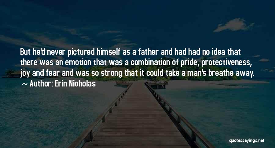 Erin Nicholas Quotes: But He'd Never Pictured Himself As A Father And Had Had No Idea That There Was An Emotion That Was