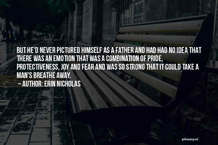 Erin Nicholas Quotes: But He'd Never Pictured Himself As A Father And Had Had No Idea That There Was An Emotion That Was