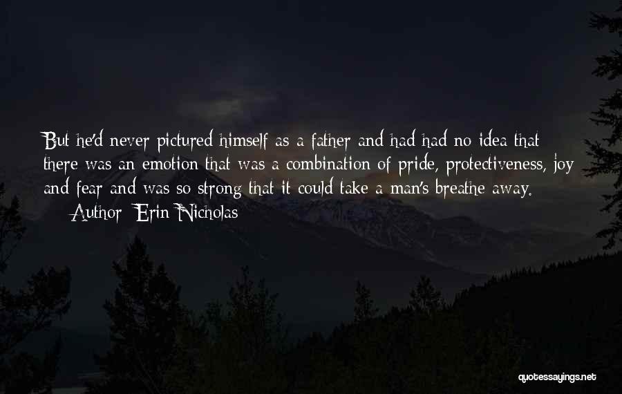 Erin Nicholas Quotes: But He'd Never Pictured Himself As A Father And Had Had No Idea That There Was An Emotion That Was