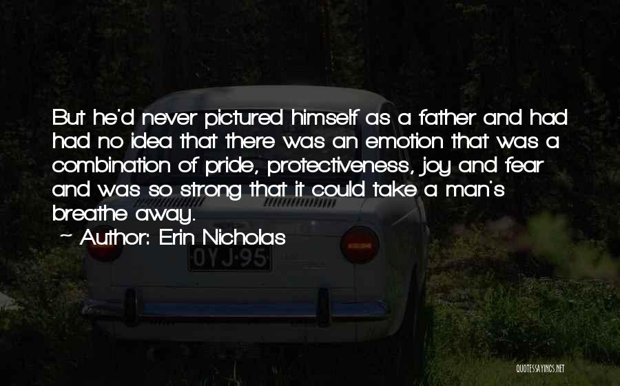 Erin Nicholas Quotes: But He'd Never Pictured Himself As A Father And Had Had No Idea That There Was An Emotion That Was