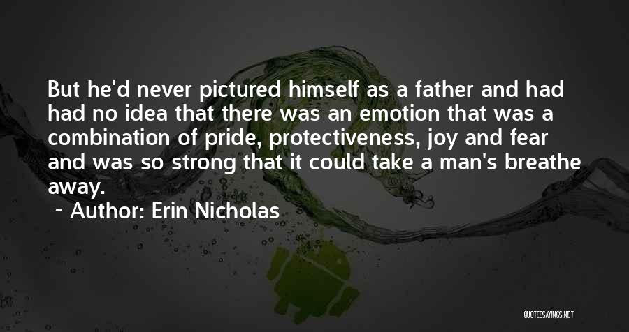 Erin Nicholas Quotes: But He'd Never Pictured Himself As A Father And Had Had No Idea That There Was An Emotion That Was