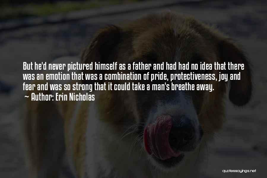 Erin Nicholas Quotes: But He'd Never Pictured Himself As A Father And Had Had No Idea That There Was An Emotion That Was