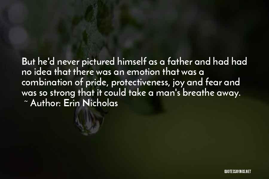 Erin Nicholas Quotes: But He'd Never Pictured Himself As A Father And Had Had No Idea That There Was An Emotion That Was