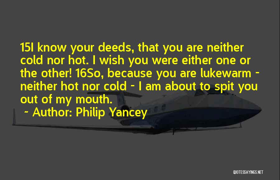 Philip Yancey Quotes: 15i Know Your Deeds, That You Are Neither Cold Nor Hot. I Wish You Were Either One Or The Other!