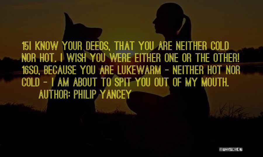 Philip Yancey Quotes: 15i Know Your Deeds, That You Are Neither Cold Nor Hot. I Wish You Were Either One Or The Other!