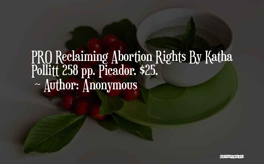 Anonymous Quotes: Pro Reclaiming Abortion Rights By Katha Pollitt 258 Pp. Picador. $25.