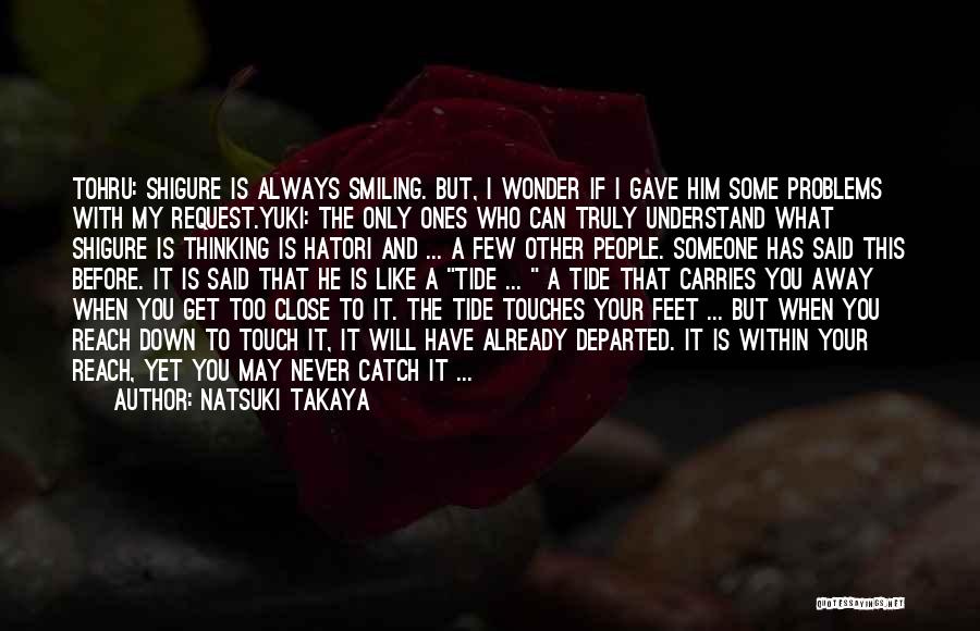 Natsuki Takaya Quotes: Tohru: Shigure Is Always Smiling. But, I Wonder If I Gave Him Some Problems With My Request.yuki: The Only Ones