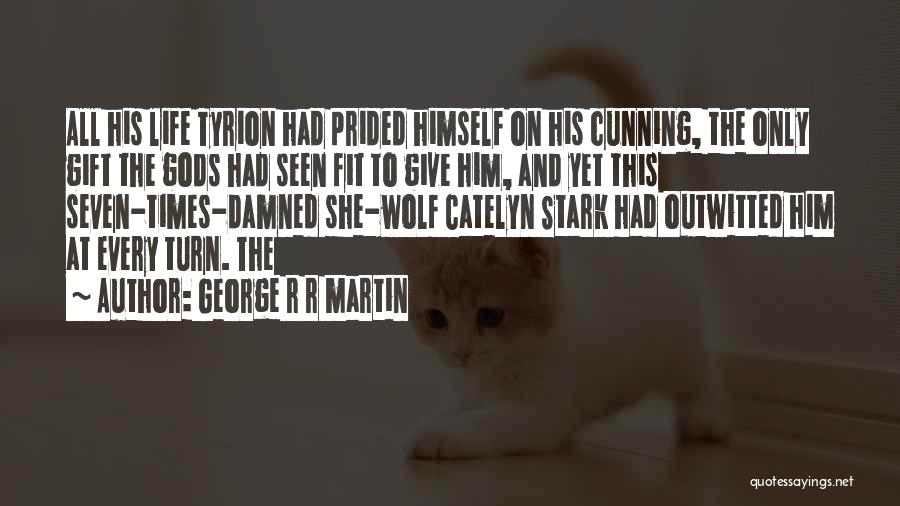 George R R Martin Quotes: All His Life Tyrion Had Prided Himself On His Cunning, The Only Gift The Gods Had Seen Fit To Give