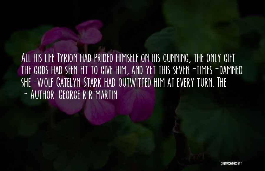 George R R Martin Quotes: All His Life Tyrion Had Prided Himself On His Cunning, The Only Gift The Gods Had Seen Fit To Give