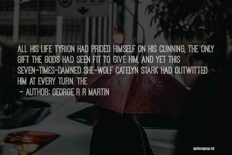 George R R Martin Quotes: All His Life Tyrion Had Prided Himself On His Cunning, The Only Gift The Gods Had Seen Fit To Give