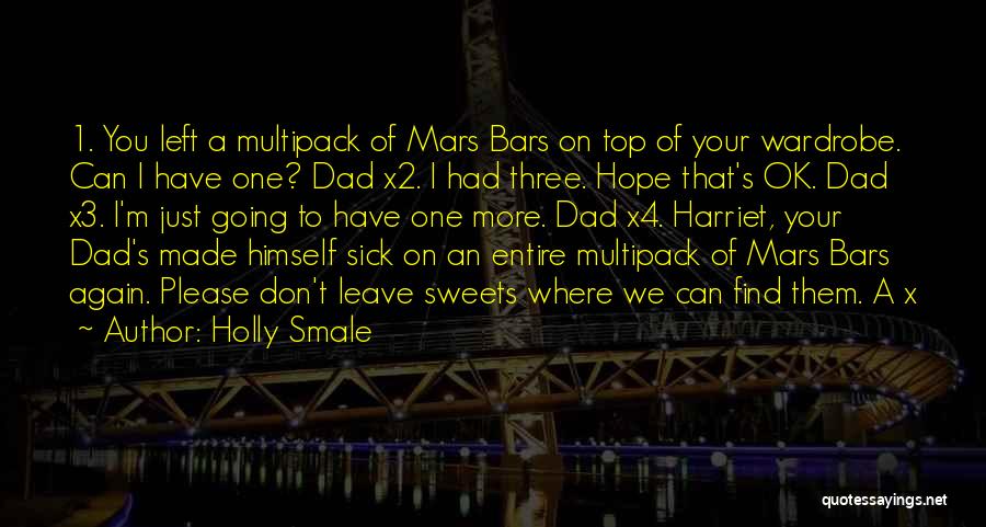 Holly Smale Quotes: 1. You Left A Multipack Of Mars Bars On Top Of Your Wardrobe. Can I Have One? Dad X2. I