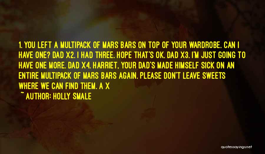 Holly Smale Quotes: 1. You Left A Multipack Of Mars Bars On Top Of Your Wardrobe. Can I Have One? Dad X2. I