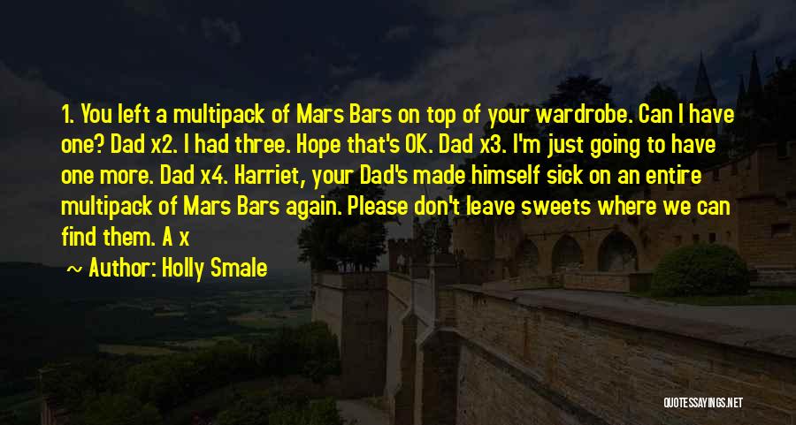 Holly Smale Quotes: 1. You Left A Multipack Of Mars Bars On Top Of Your Wardrobe. Can I Have One? Dad X2. I