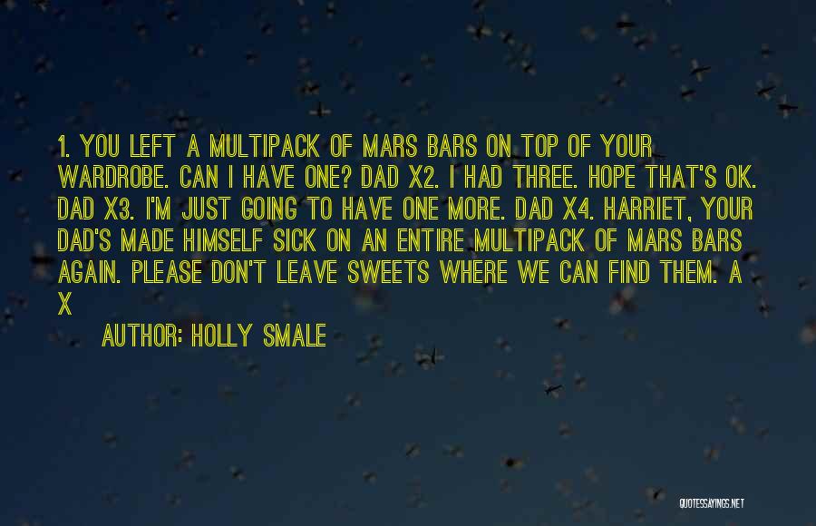 Holly Smale Quotes: 1. You Left A Multipack Of Mars Bars On Top Of Your Wardrobe. Can I Have One? Dad X2. I