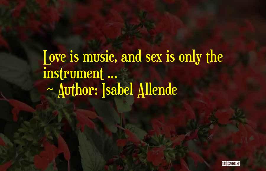 Isabel Allende Quotes: Love Is Music, And Sex Is Only The Instrument ...