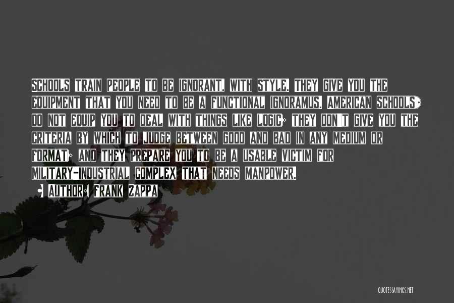 Frank Zappa Quotes: Schools Train People To Be Ignorant, With Style. They Give You The Equipment That You Need To Be A Functional