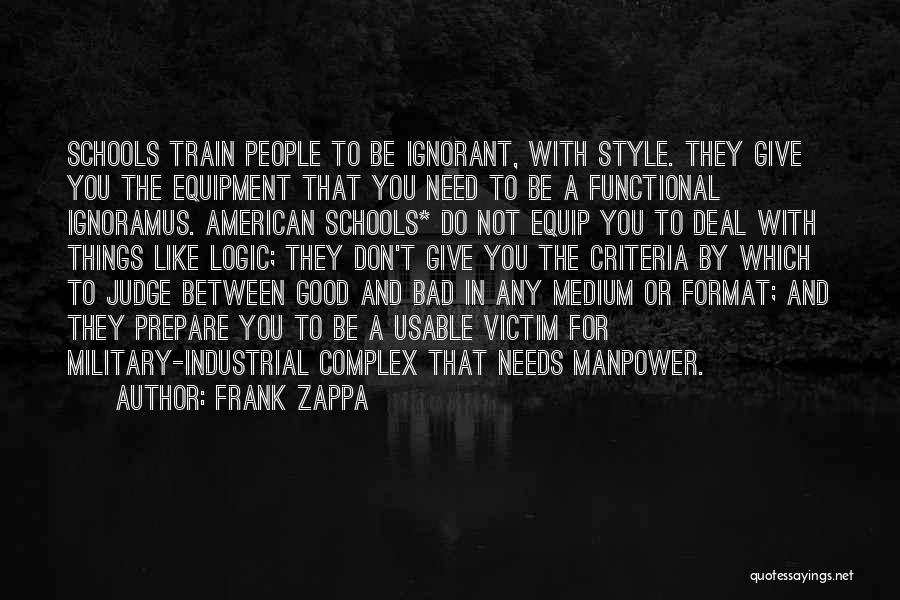 Frank Zappa Quotes: Schools Train People To Be Ignorant, With Style. They Give You The Equipment That You Need To Be A Functional