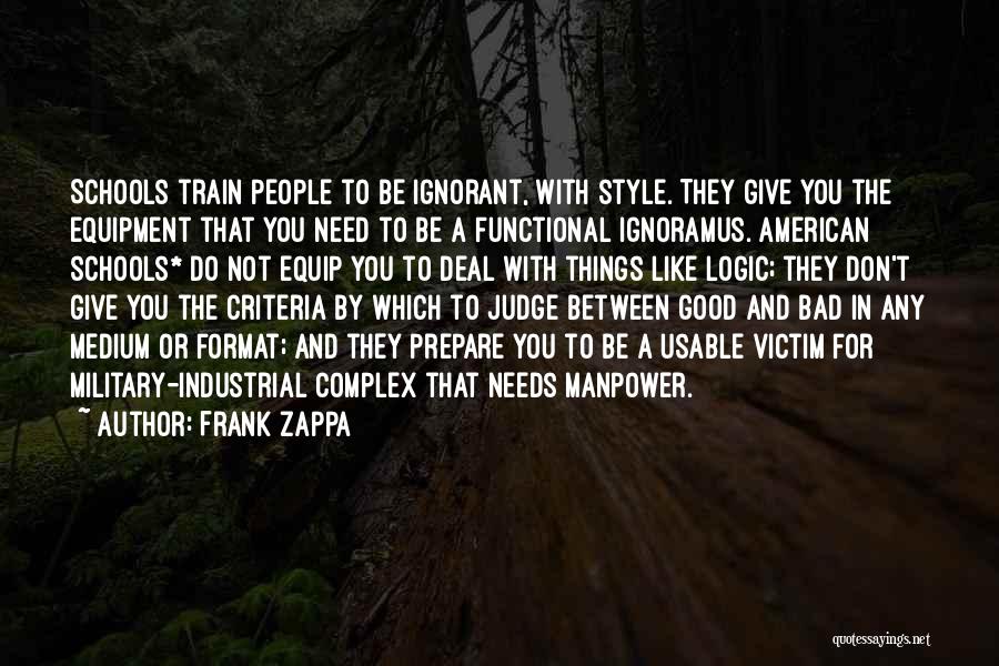Frank Zappa Quotes: Schools Train People To Be Ignorant, With Style. They Give You The Equipment That You Need To Be A Functional