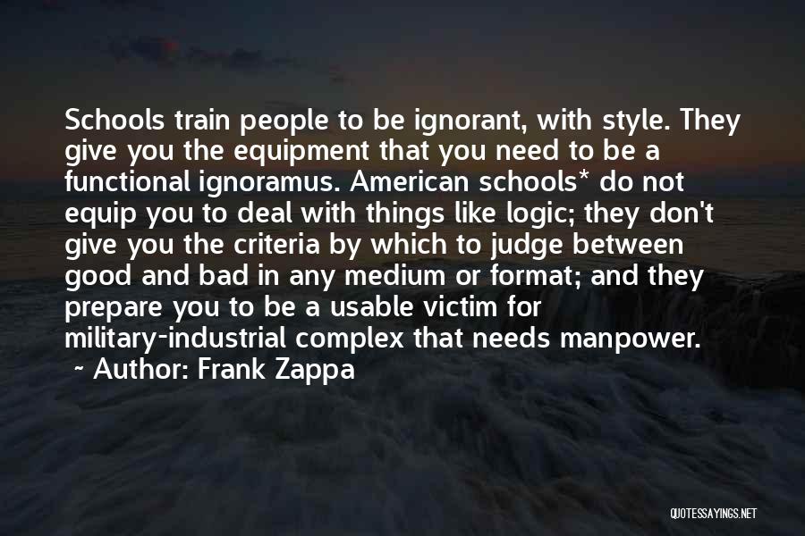 Frank Zappa Quotes: Schools Train People To Be Ignorant, With Style. They Give You The Equipment That You Need To Be A Functional