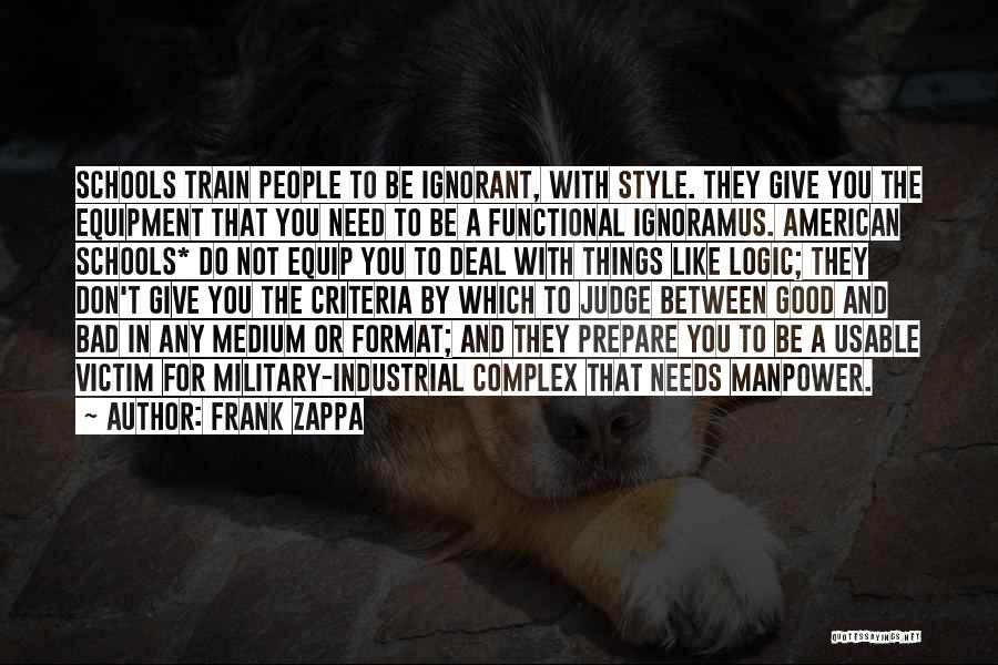 Frank Zappa Quotes: Schools Train People To Be Ignorant, With Style. They Give You The Equipment That You Need To Be A Functional