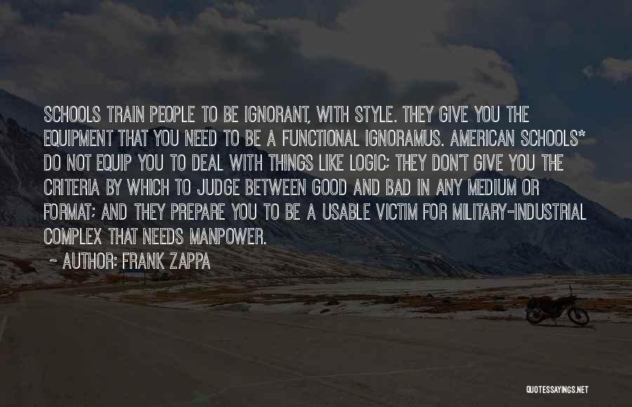 Frank Zappa Quotes: Schools Train People To Be Ignorant, With Style. They Give You The Equipment That You Need To Be A Functional