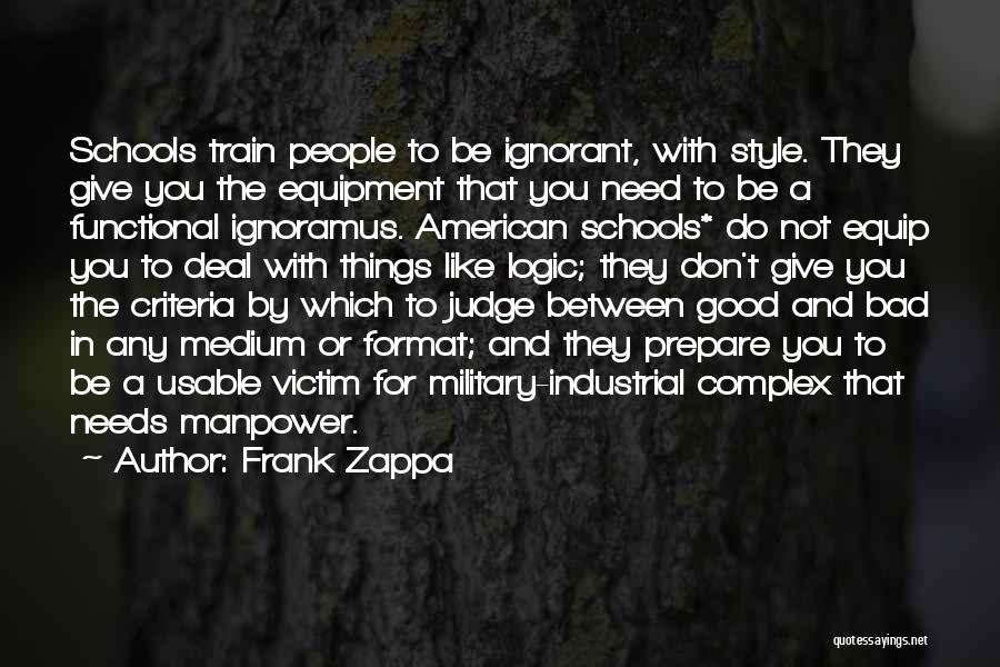 Frank Zappa Quotes: Schools Train People To Be Ignorant, With Style. They Give You The Equipment That You Need To Be A Functional