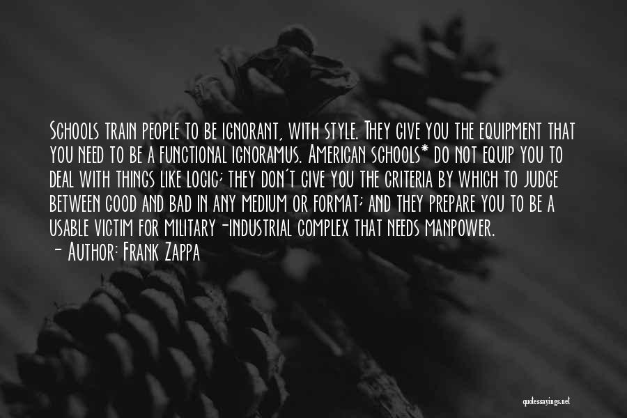 Frank Zappa Quotes: Schools Train People To Be Ignorant, With Style. They Give You The Equipment That You Need To Be A Functional