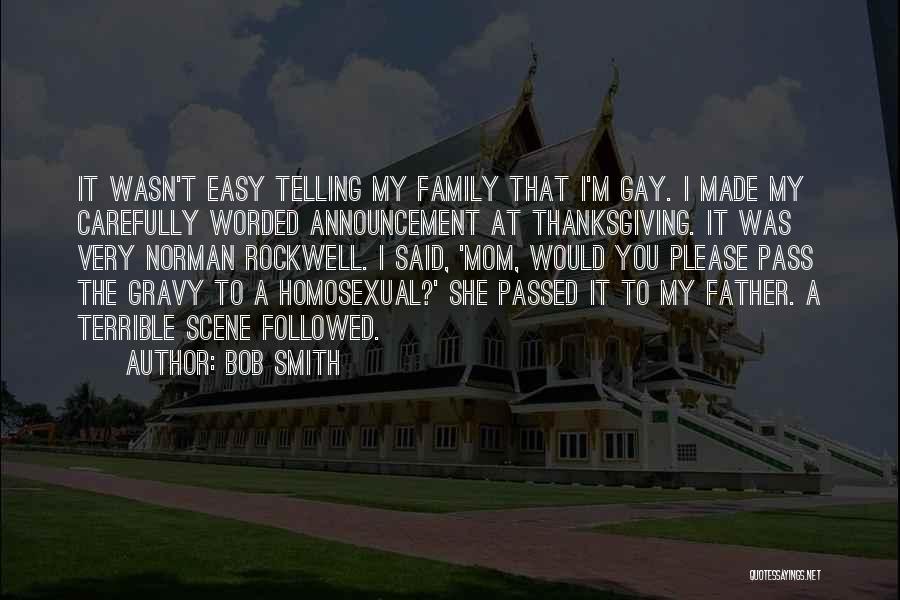 Bob Smith Quotes: It Wasn't Easy Telling My Family That I'm Gay. I Made My Carefully Worded Announcement At Thanksgiving. It Was Very