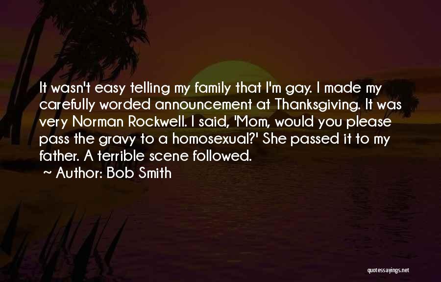 Bob Smith Quotes: It Wasn't Easy Telling My Family That I'm Gay. I Made My Carefully Worded Announcement At Thanksgiving. It Was Very