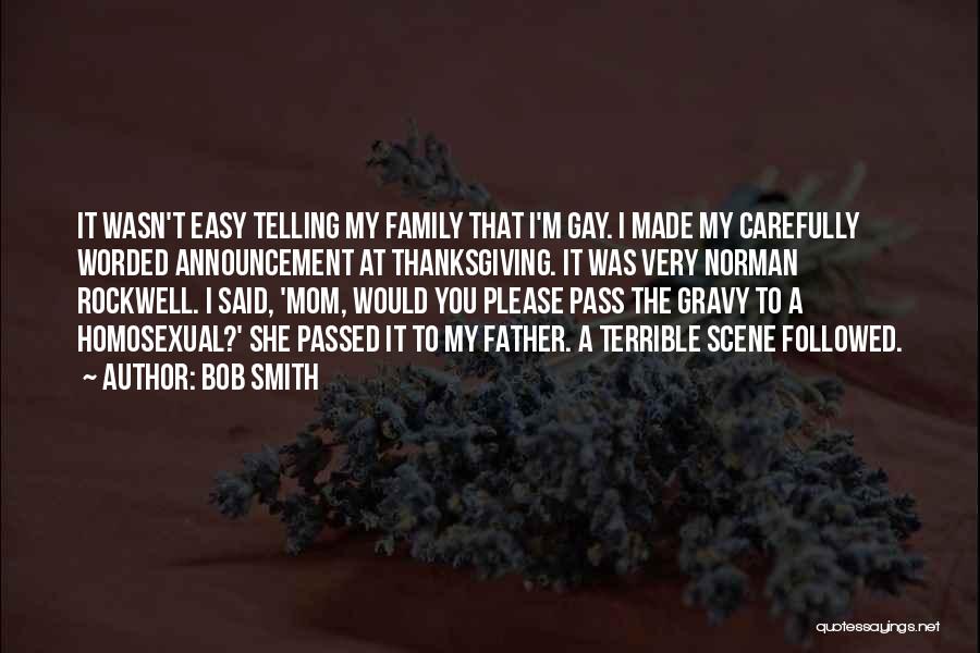 Bob Smith Quotes: It Wasn't Easy Telling My Family That I'm Gay. I Made My Carefully Worded Announcement At Thanksgiving. It Was Very