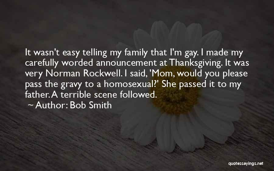 Bob Smith Quotes: It Wasn't Easy Telling My Family That I'm Gay. I Made My Carefully Worded Announcement At Thanksgiving. It Was Very