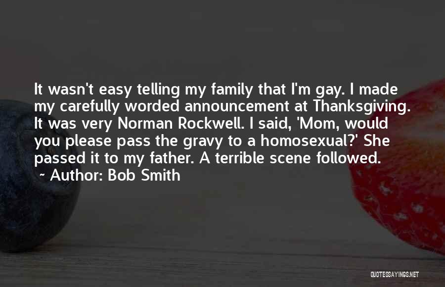 Bob Smith Quotes: It Wasn't Easy Telling My Family That I'm Gay. I Made My Carefully Worded Announcement At Thanksgiving. It Was Very