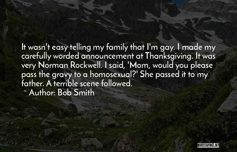 Bob Smith Quotes: It Wasn't Easy Telling My Family That I'm Gay. I Made My Carefully Worded Announcement At Thanksgiving. It Was Very